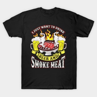 I Just Want To Drink Beer And Smoke Meat Grilling Drinking Humor T-Shirt